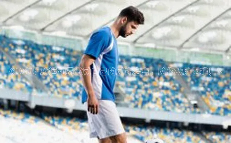 emcbet全站百度数据开放平台《10句足球运动员激励自己的励志名言，助你战胜困难！》
