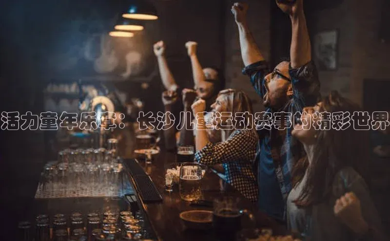 活力童年乐章：长沙儿童运动赛事的精彩世界