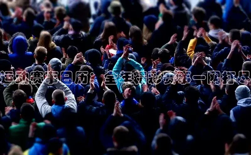 运动赛事日历：全年精彩赛事一网打尽