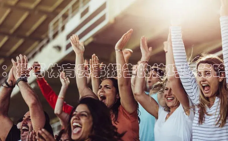 ：撰写体育赛事报告的技巧与策略